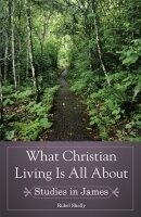 What Christian Living Is All About (Studies in James)