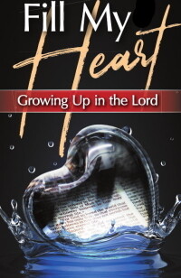Fill My Heart: Growing Up in the Lord