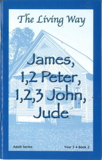 The Living Way Adult Yr 3 James, 1-2 Peter, 1-3 John, Jude - Winter The Living Way Adult Yr 3 James, 1-2 Peter, 1-3 John, Jude - Winter