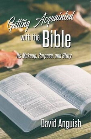 Getting Acquainted with the Bible:  Its Makeup, Purpose, and Story