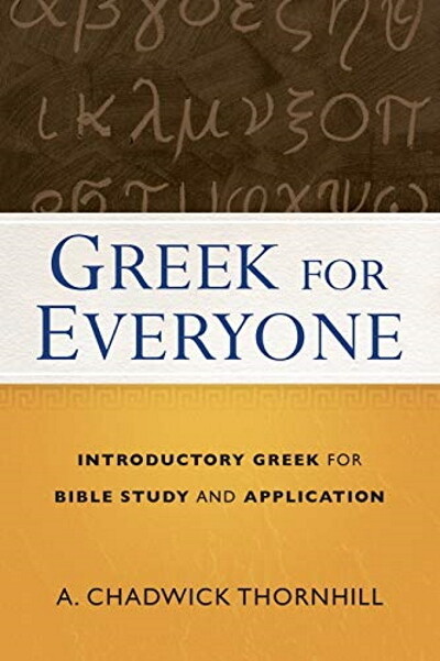 Greek for Everyone: Introductory Greek for Bible Study and Application Greek for Everyone: Introductory Greek for Bible Study and Application