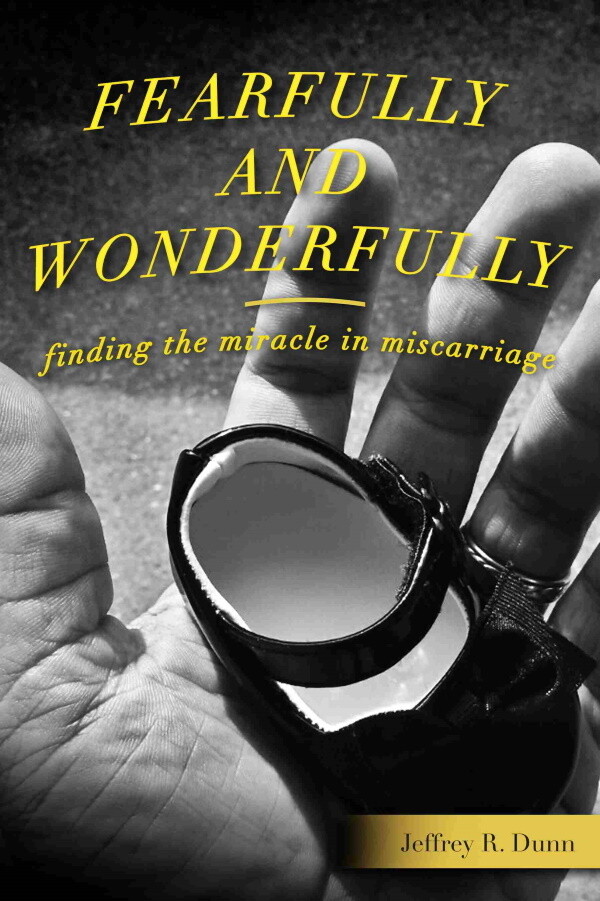 Fearfully and Wonderfully Made: Finding the Miracle in Miscarriage Fearfully and Wonderfully Made: Finding the Miracle in Miscarriage