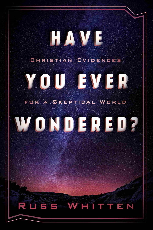 Have You Ever Wondered? — Christian Evidences for a Skeptical World