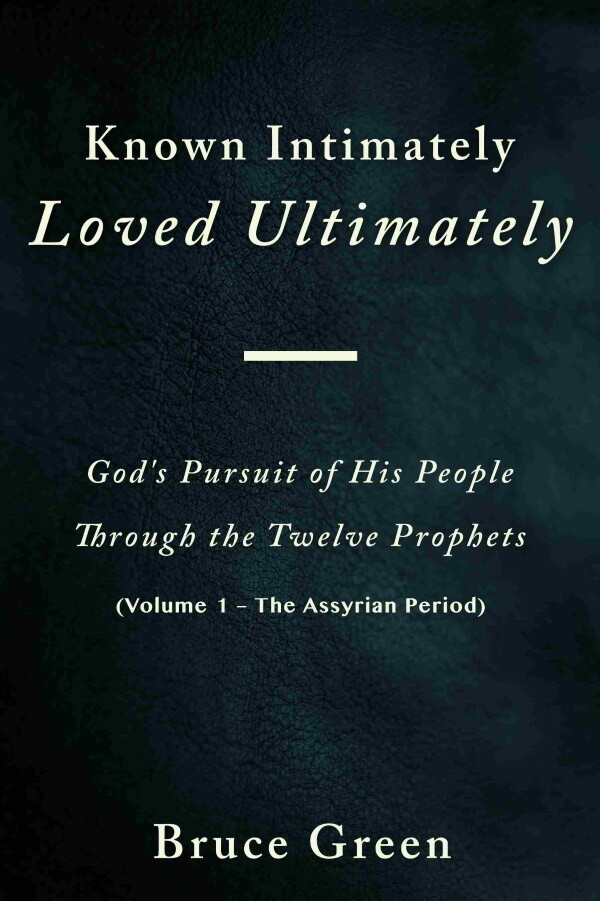 Known Intimately, Loved Ultimately (Vol 1 - The Assyrian Period) -- God's Pursuit of His People Through the Twelve Prophets