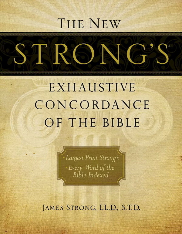 The New Strong's Exhaustive Concordance of the Bible The New Strong's Exhaustive Concordance of the Bible