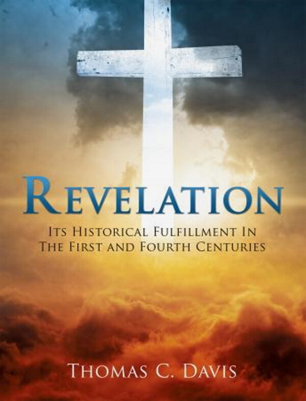 Revelation: Its Historical Fulfillment in the First and Fourth Centuries