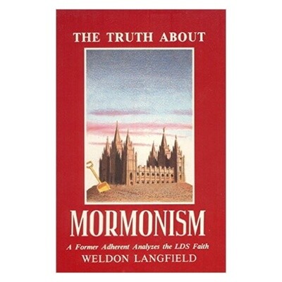The Truth About Mormonism: A Former Adherent Analyzes the LDS Faith
