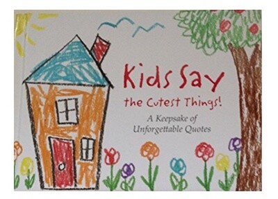 Kids Say the Cutest Things - A Keepsake of Unforgettable Quotes