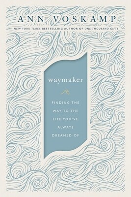 WayMaker: Finding the Way to the Life You’ve Always Dreamed Of WayMaker: Finding the Way to the Life You’ve Always Dreamed Of