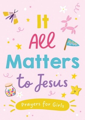 It All Matters to Jesus (Prayers for Girls) It All Matters to Jesus (Prayers for Girls)