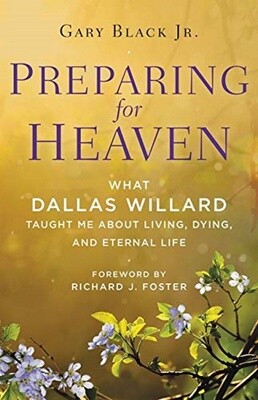 Preparing for Heaven: What Dallas Willard Taught Me About Living, Dying, and Eternal Life
