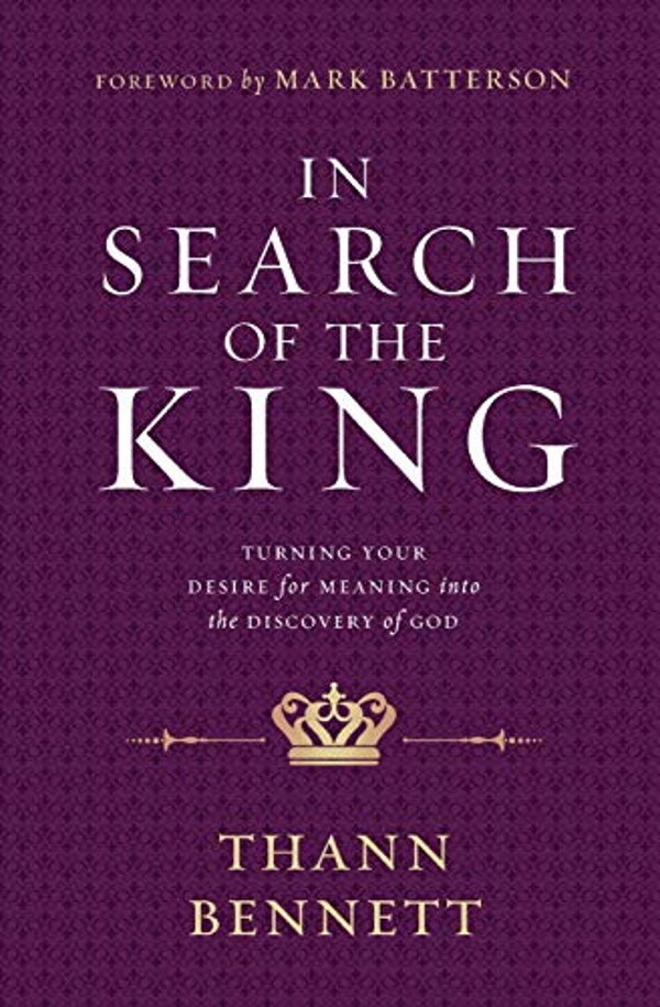 In Search of the King: Turning Your Desire for Meaning into the Discovery of God