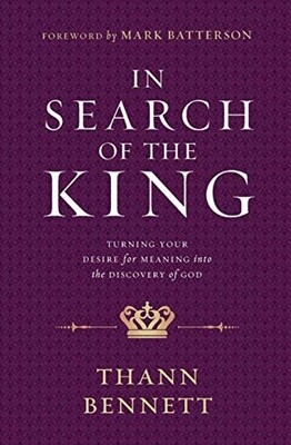 In Search of the King: Turning Your Desire for Meaning into the Discovery of God