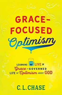 Grace-Focused Optimism: Learning to Live the Grace-Governed Life of Optimism About God
