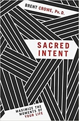 Sacred Intent: Maximize the Moments of Your Life