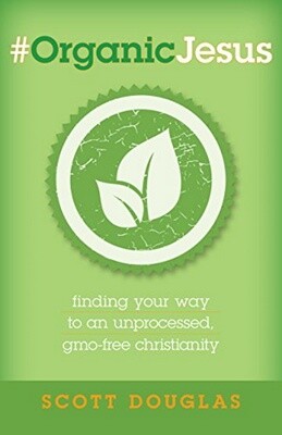 #OrganicJesus: Finding Your Way to an Unprocessed, GMO-Free Christianity