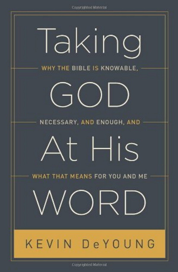 Taking God At His Word: Why the Bible Is Knowable, Necessary, and Enough, and What That Means for You and Me