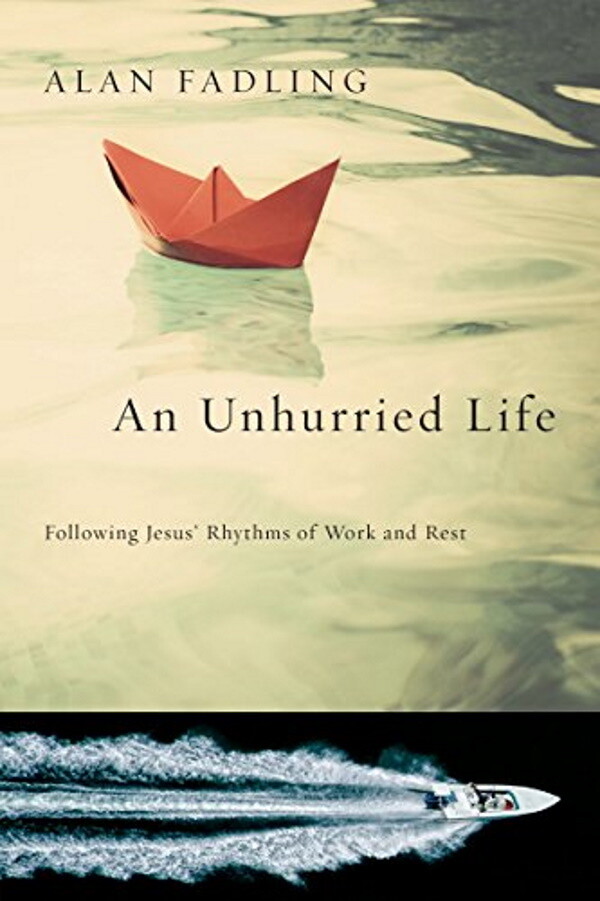 An Unhurried Life: Following Jesus' Rhythms of Work and Rest