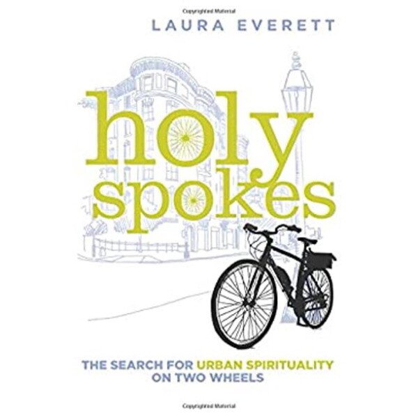 Holy Spokes: The Search for Urban Spirituality on Two Wheels Holy Spokes: The Search for Urban Spirituality on Two Wheels