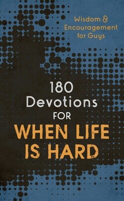 180 Devotions for When Life Is Hard: Wisdom & Encouragement for Guys