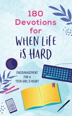 180 Devotions for When Life Is Hard: Encouragement for A Teen Girl's Heart