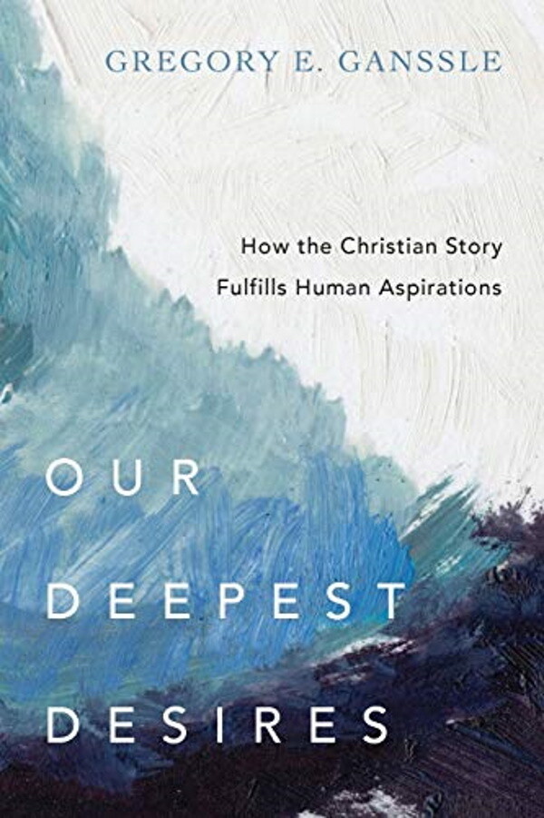 Our Deepest Desires: How the Christian Story Fulfills Human Aspirations