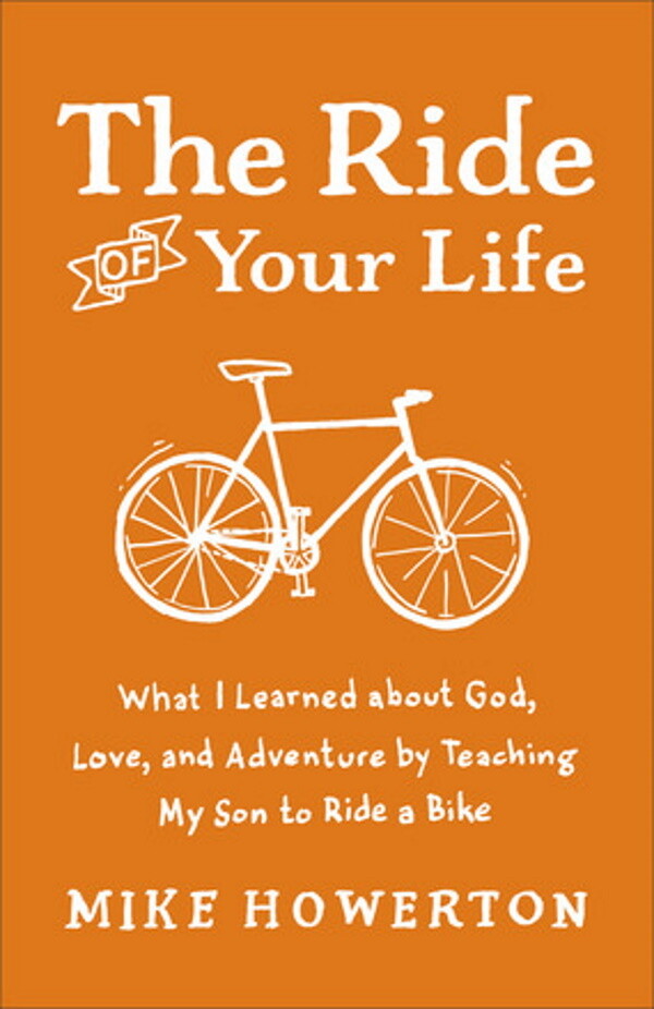 The Ride of Your Life: What I Learned about God, Love, and Adventure by Teaching My Son to Ride a Bike The Ride of Your Life: What I Learned about God, Love, and Adventure by Teaching My Son to Ride a Bike