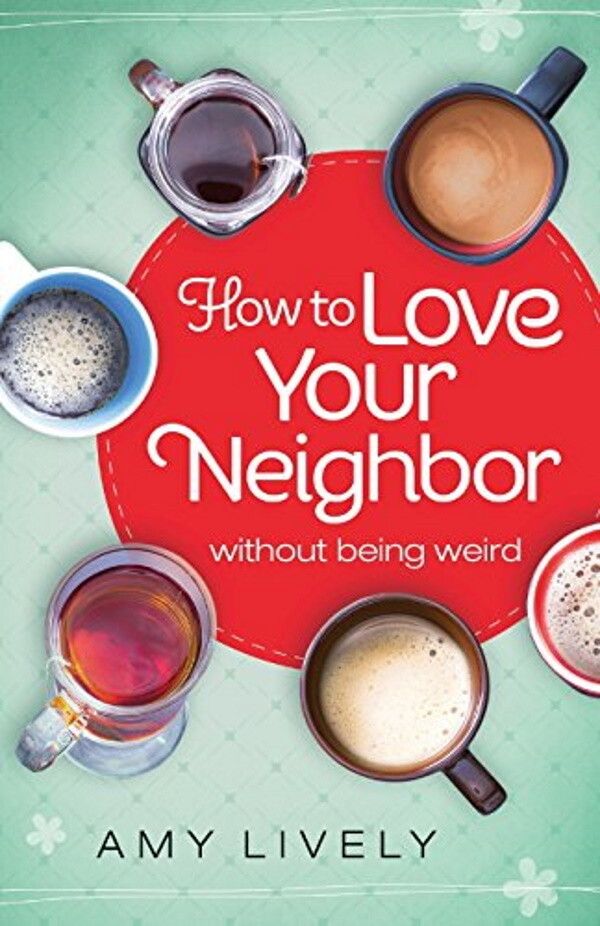 How to Love Your Neighbor Without Being Weird