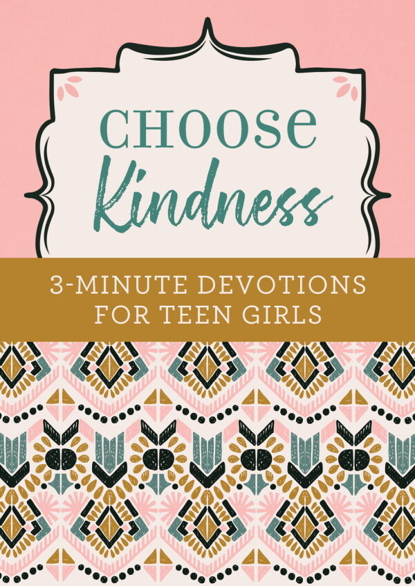 Choose Kindness: 3-Minute Devotions for Teen Girls Choose Kindness: 3-Minute Devotions for Teen Girls
