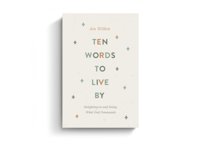 Ten Words to Live By: Delighting in and Doing What God Commands