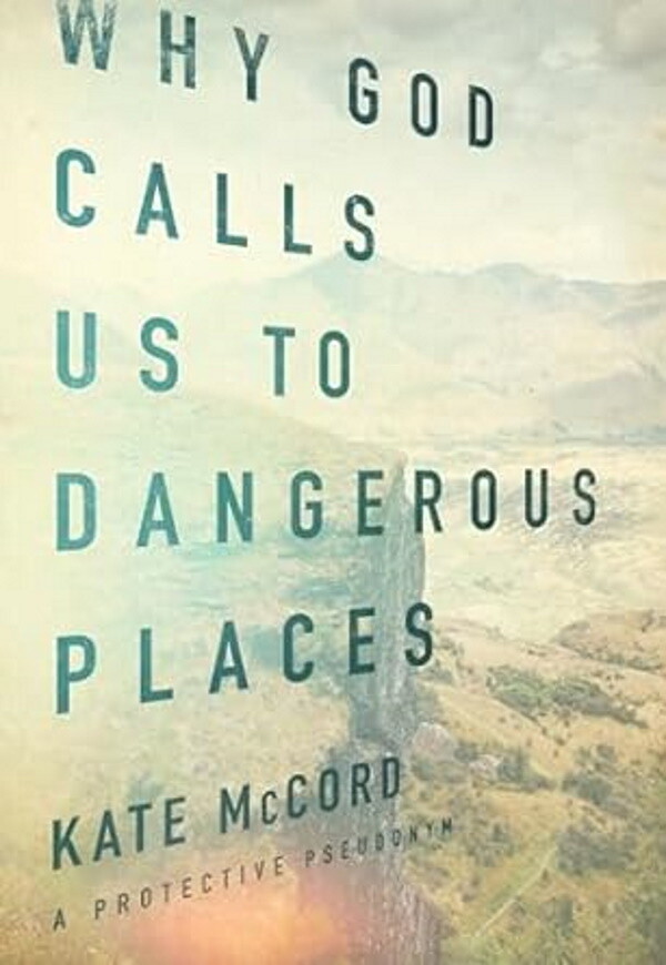 Why God Calls Us to Dangerous Places Why God Calls Us to Dangerous Places