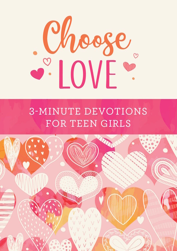 Choose Love: 3-Minute Devotions for Teen Girls Choose Love: 3-Minute Devotions for Teen Girls