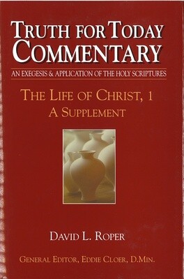 Truth for Today Commentary - The Life of Christ, Volume 1
