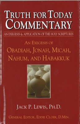 Truth for Today Commentary - An Exegesis of Obadiah, Jonah, Micah,
Nahum, and Habakkuk