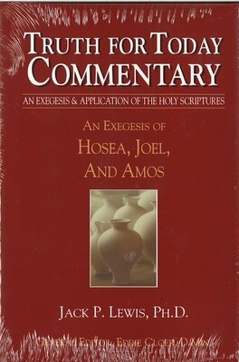 Truth for Today Commentary - An Exegesis of Hosea, Joel, and Amos