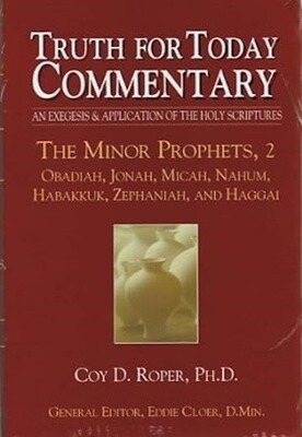 Truth for Today Commentary - The Minor Prophets, 2: Obadiah, Jonah, Micah, Nahum, Habakkuk, Zephaniah, and Haggai