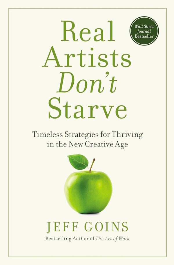 Real Artists Don't Starve: Timeless Strategies for Thriving in the New Creative Age Real Artists Don't Starve: Timeless Strategies for Thriving in the New Creative Age