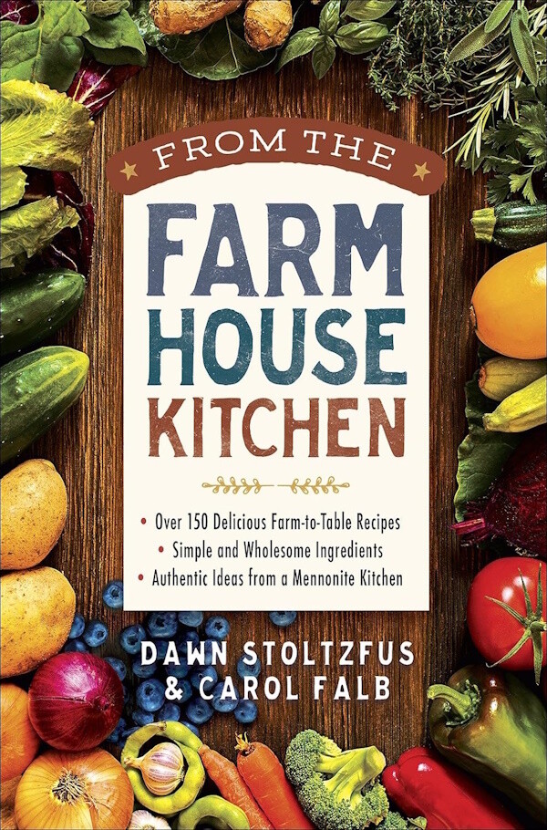 From the Farmhouse Kitchen: Over 150 Delicious Farm-to-Table Recipes