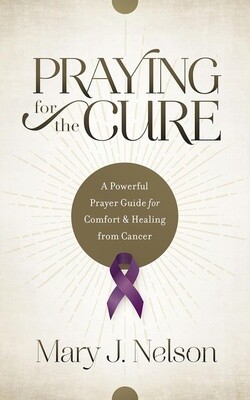 Praying for the Cure: A Powerful Prayer Guide for Comfort and Healing from Cancer Praying for the Cure: A Powerful Prayer Guide for Comfort and Healing from Cancer