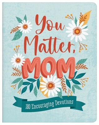 You Matter, Mom: 180 Encouraging Devotions You Matter, Mom: 180 Encouraging Devotions