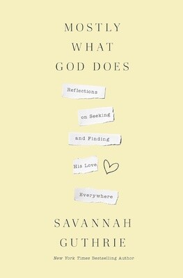 Mostly What God Does: Reflections on Seeking and Finding His Love Everywhere Mostly What God Does: Reflections on Seeking and Finding His Love Everywhere