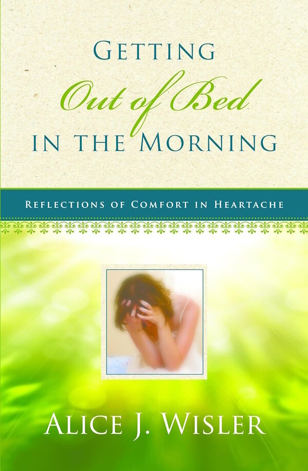 Getting Out of Bed in the Morning: Reflections of Comfort in Heartache Getting Out of Bed in the Morning: Reflections of Comfort in Heartache