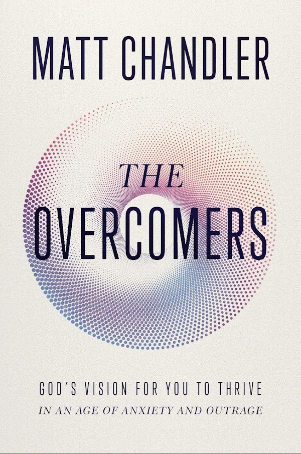 The Overcomers: God's Vision for You to Thrive in an Age of Anxiety and Outrage - Hardcover