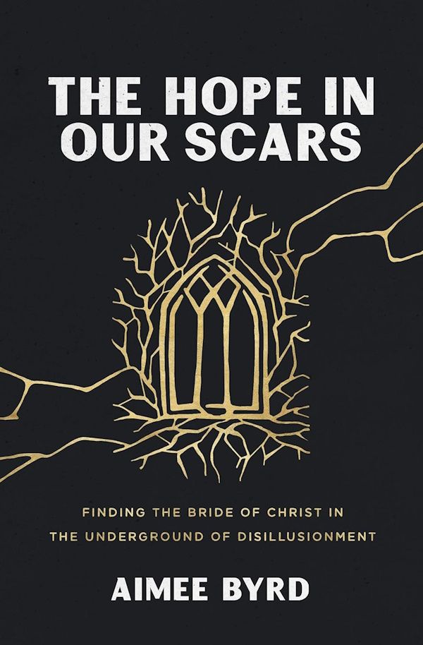 The Hope in Our Scars: Finding the Bride of Christ in the Underground of Disillusionment The Hope in Our Scars: Finding the Bride of Christ in the Underground of Disillusionment