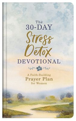 The 30-Day Stress Detox Devotional: A Faith-Building Prayer Plan for Women