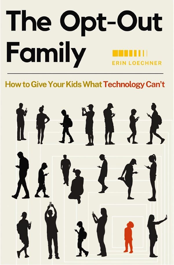 The Opt-Out Family: How to Give Your Kids What Technology Can't The Opt-Out Family: How to Give Your Kids What Technology Can't