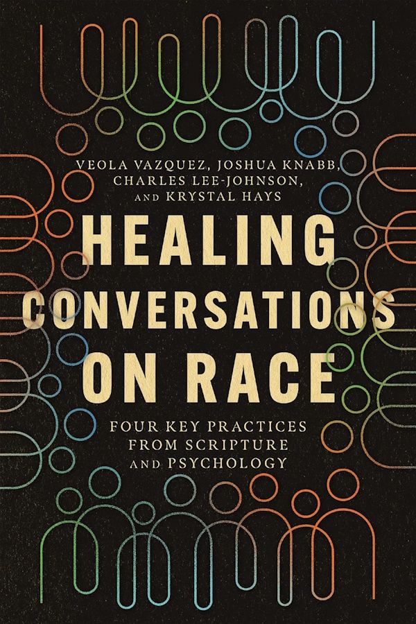 Healing Conversations on Race: Four Key Practices from Scripture and Psychology Healing Conversations on Race: Four Key Practices from Scripture and Psychology