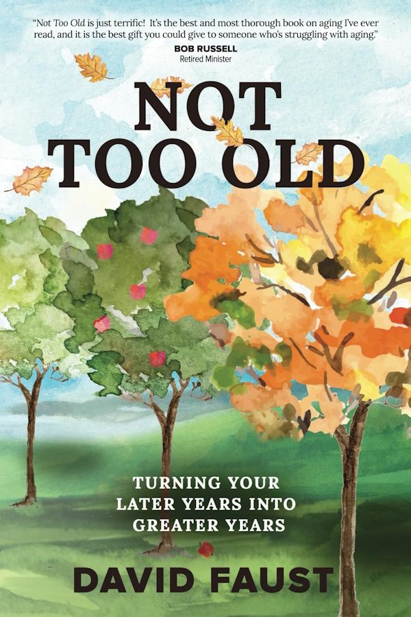 Not Too Old: Turning Your Later Years Into Greater Years