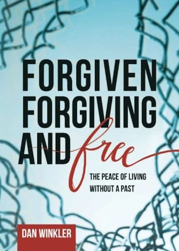 Forgiven, Forgiving, & Free: The Peace of Living Without a Past