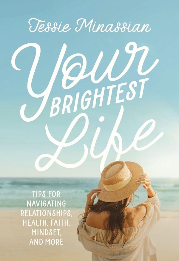Your Brightest Life: Tips for Navigating Relationships, Health, Faith, Mindset, and More Your Brightest Life: Tips for Navigating Relationships, Health, Faith, Mindset, and More